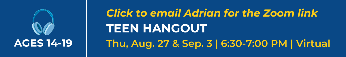 Click to email Adrian for the Teen Hangout Zoom link
