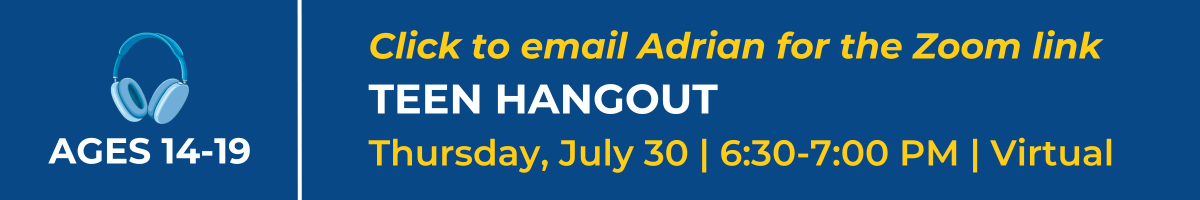 Click to email Adrian for the Teen Hangout Zoom link