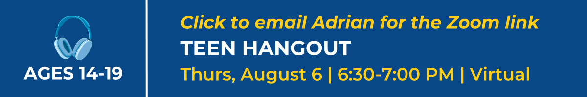 Click to email Adrian for the Teen Hangout Zoom link