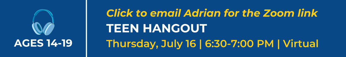 Click to email Adrian for the Teen Hangout Zoom link
