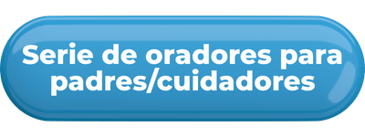 Serie de oradores para padres/cuidadores