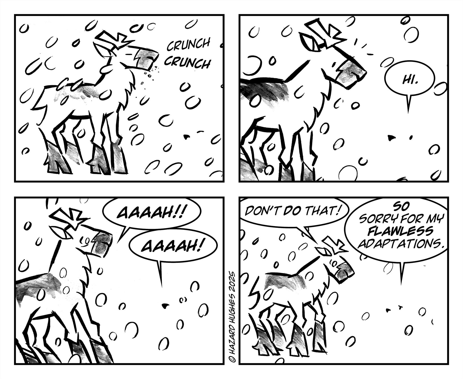 This is a four block comic strip from Hazard Hughes. The top left is a cartoon drawing of a caribou and snow falling with the text: Crunch crunch. The top right shows the caribou looking down at the snow and an invisible creature saying “Hi”. It continues with the bottom left where both the caribou and the invisible creature shout, “AAAAH!!”. The final block shows the caribou saying, “Don’t do that!” and the creature replying, “So sorry for my flawless adaptations.”