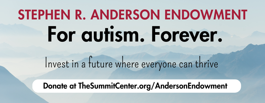 Stephen R. Anderson Endowment, For autism. Forever. Invest in a future where everyone can thrive. Donate at TheSummitCenter.org/AndersonEndowment on a mountain background.